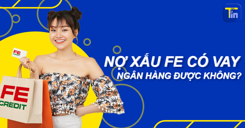 no xau fe co vay ngan hang duoc khong