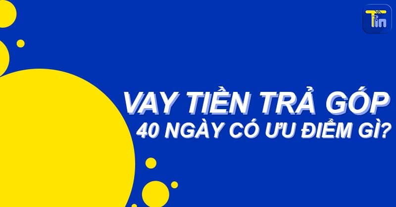 vay tien tra gop 40 ngay